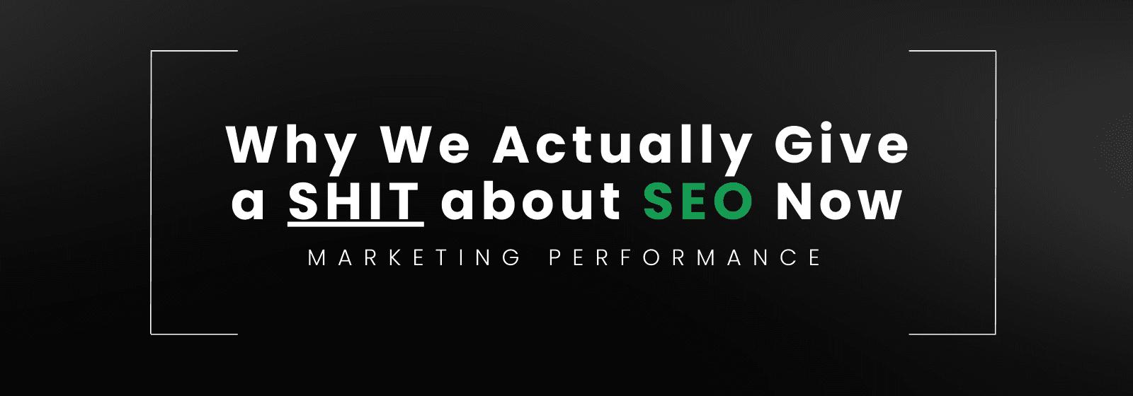 Why We Actually Give a SHIT about SEO Now...